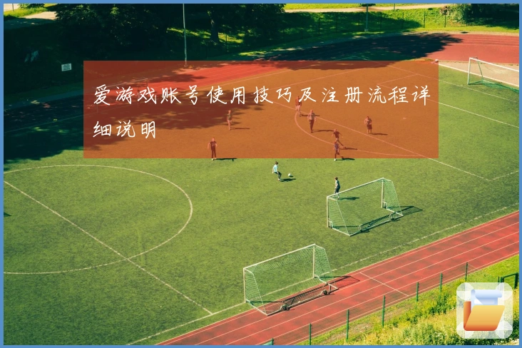 爱游戏账号使用技巧及注册流程详细说明