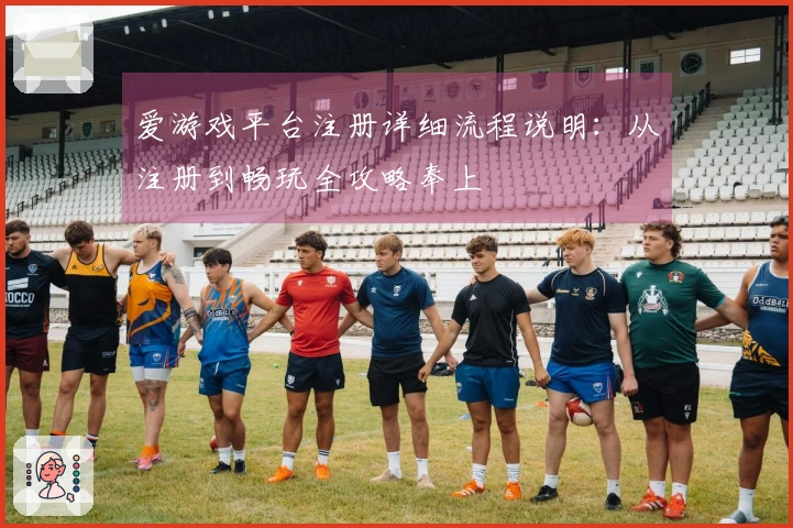 爱游戏平台注册详细流程说明：从注册到畅玩全攻略奉上